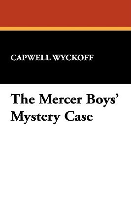 The Mercer Boys' Mystery Case by Capwell Wyckoff