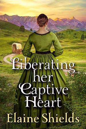 Liberating Her Captive Heart by Elaine Shields, Elaine Shields