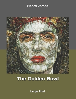 The Golden Bowl: Large Print by Henry James