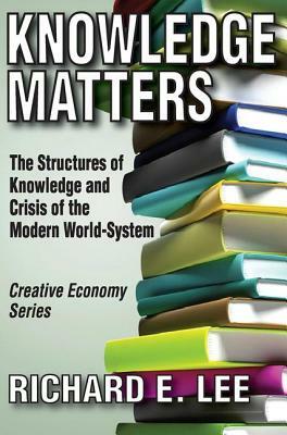 Knowledge Matters: The Structures of Knowledge and Crisis of the Modern World-System by Richard E. Lee