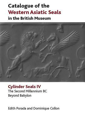 Catalogue of the Western Asiatic Seals in the British Museum: The Second Millennium Bc. Beyond Babylon by Edith Porada, Dominique Collon