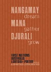 NANGAMAY Dream MANA Gather DJURALI Grow: First Nations Australia LGBTQIA+ Poetry by Steven Lindsay Ross, Alison Whittaker