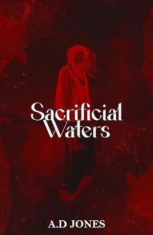 Sacrificial Waters  by A.D. Jones