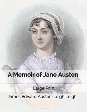 A Memoir of Jane Austen: Large Print by James Edward Austen Leigh