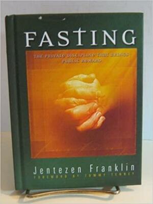 Fasting: The Private Discipline That Brings Public Reward by Jentezen Franklin