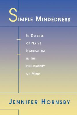 Simple Mindedness: In Defense of Naive Naturalism in the Philosophy of Mind by Jennifer Hornsby