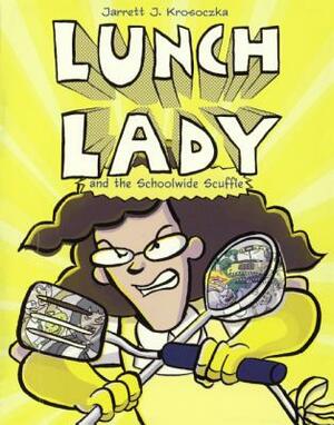 Lunch Lady and the Schoolwide Scuffle by Jarrett J. Krosoczka