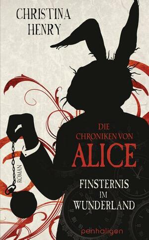 Die Chroniken von Alice - Finsternis im Wunderland by Christina Henry