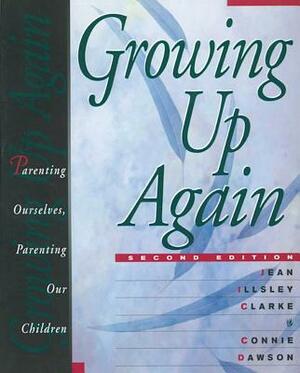 Growing Up Again: Parenting Ourselves, Parenting Our Children by Connie Dawson, Jean Illsley Clarke