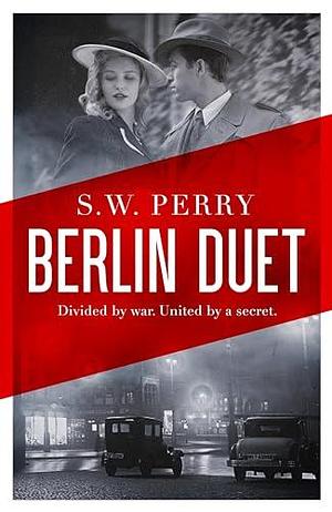 Berlin Duet: 'A powerful, panoramic novel of war and its aftermath' Sunday Times by S.W. Perry, S.W. Perry