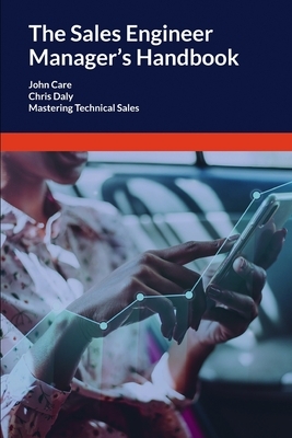 The Sales Engineer Manager's Handbook: Mastering Technical Sales by Chris Daly, John Care