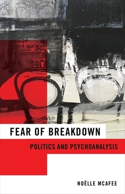 Fear of Breakdown: Politics and Psychoanalysis by Noëlle McAfee