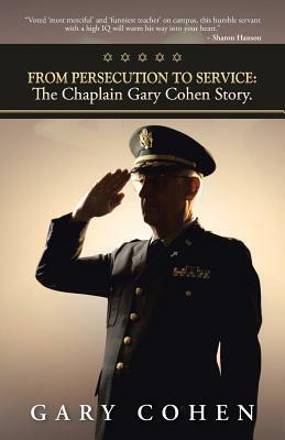 From Persecution to Service: The Chaplain Gary Cohen Story. by Gary Cohen