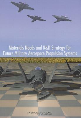 Materials Needs and R&d Strategy for Future Military Aerospace Propulsion Systems by Division on Engineering and Physical Sci, National Materials and Manufacturing Boa, National Research Council