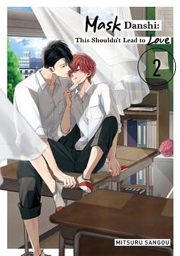 Mask Danshi: This Shouldn't Lead to Love, Vol. 2 by Mitsuru Sangou