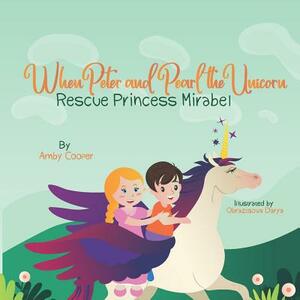 When Peter and Pearl the Unicorn Rescue Princess Mirabel: Storybook for Preschool Children, Bedtime Story with Moral Lesson, Story About Friendship an by Amby Cooper