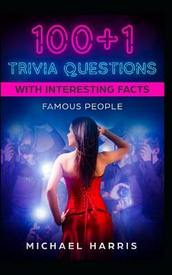 100+1 Trivia Questions with Interesting Facts: Famous People by Michael Harris