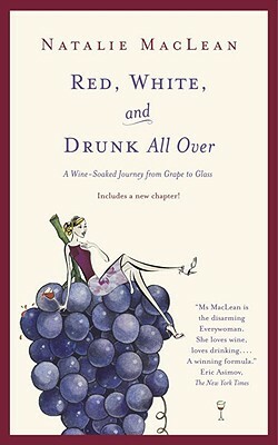 Red, White, and Drunk All Over: A Wine Soaked Journey from Grape to Glass by Natalie MacLean