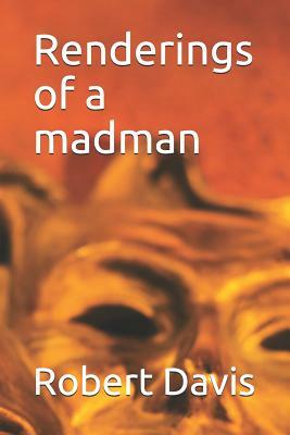 Renderings of a madman by Robert Davis