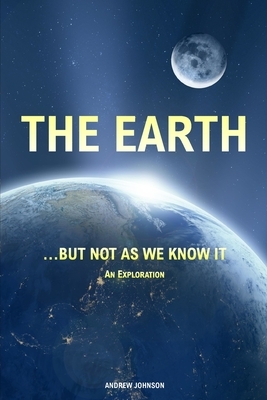 The Earth... but not As We Know It (Colour): An Exploration by Andrew Johnson