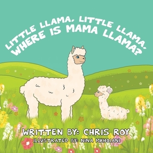 Little Llama, Little Llama, Where Is Mama Llama? by Chris Roy