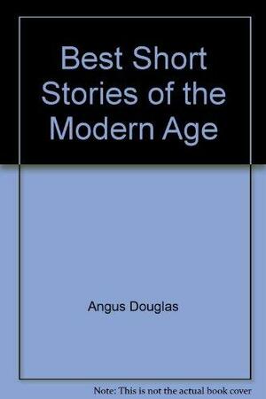 Best Short Stories Of The Modern Age by Douglas Angus