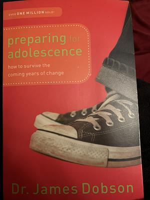 Preparing for Adolescence: How to Survive the Coming Years of Change by James Dobson