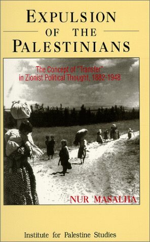 Expulsion of the Palestinians: The Concept of “Transfer” in Zionist Political Thought, 1882–1948 by Nur Masalha