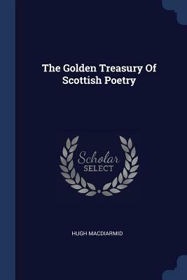 The Golden Treasury of Scottish Poetry by Hugh MacDiarmid
