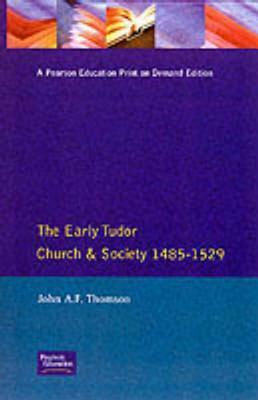 The Early Tudor Church and Society, 1485-1529 by John A.F. Thomson