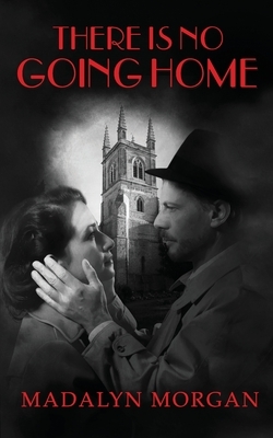 There Is No Going Home: A Bletchley Park Cold Case by Madalyn Morgan