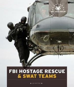 U.S. Special Forces: FBI Hostage Rescue & Swat Teams by Jim Whiting
