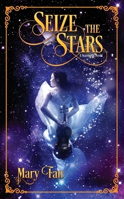 Seize the Stars by Mary Fan