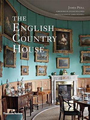 The English Country House by James Fennell, Julian Fellowes, James Peill