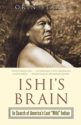 Ishi's Brain: In Search of Americas Last "wild" Indian by Orin Starn