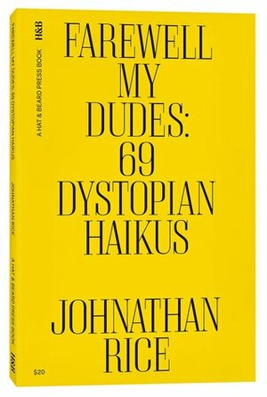 Farewell My Dudes: 69 Dystopian Haikus by Johnathan Rice