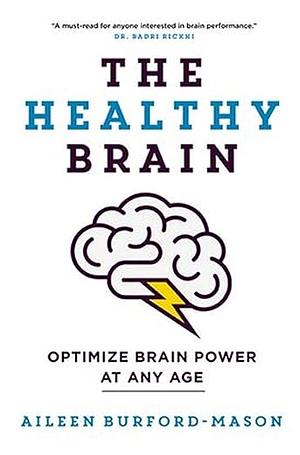 The Healthy Brain: Optimize Brain Power at Any Age by Aileen Burford-Mason