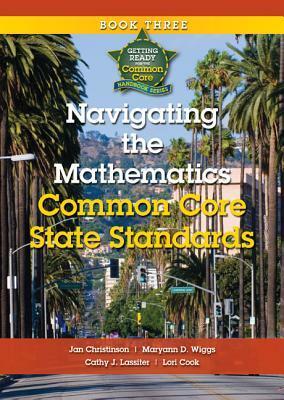 Navigating the Mathematics Common Core State Standards: Getting Ready for the Common Core Handbook Series by Jan Christinson, Maryann D. Wiggs