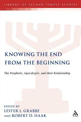 Knowing the End from the Beginning: The Prophetic, the Apocalyptic and Their Relationship by 