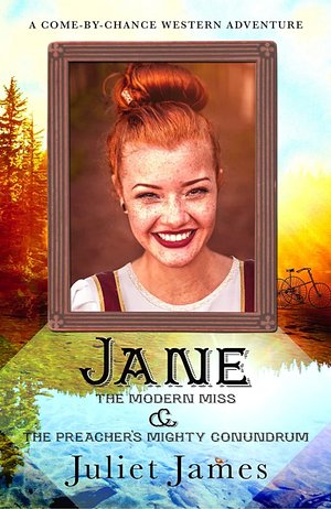 Jane – The Modern Miss and the Preacher's Mighty Conundrum: Historical Western Romance by Juliet James