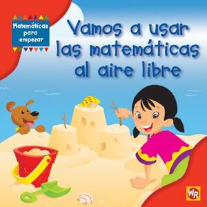 Vamos A Usar las Matematicas al Aire Libre = Using Math Outdoors by Amy Rauen