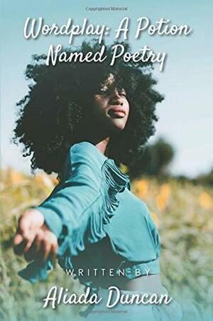 Wordplay: A Potion Named Poetry by Aliada Duncan