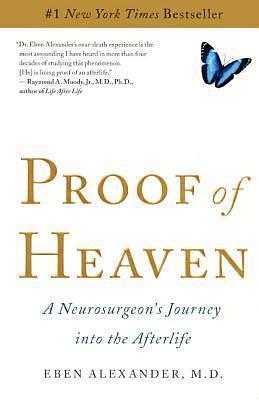 Proof Of Heaven: A Neurosurgeon's Journey Into The Afterlife: A Neurosurgeon's Journey into the Afterlife by Eben Alexander, Eben Alexander