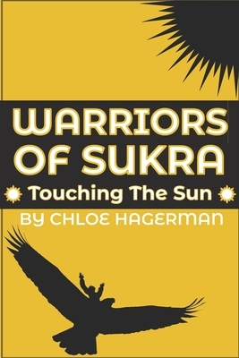 Warriors of Sukra: Touching the Sun by Chloe Hagerman