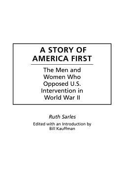 A Story of America First: The Men and Women Who Opposed U.S. Intervention in World War II by Bill Kauffman