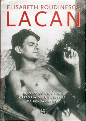 Lacan: esbozo de una vida, historia de un sistema de pensamiento by Élisabeth Roudinesco