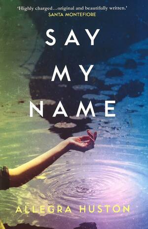 Say My Name by Allegra Huston