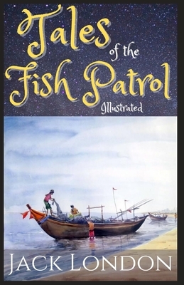 Tales of the Fish Patrol: Illustrated by Jack London