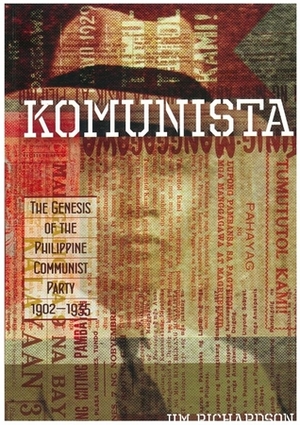 Komunista: The Genesis of the Philippine Communist Party, 1902-1935 by Jim Richardson