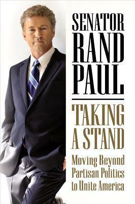 Taking a Stand: Moving Beyond Partisan Politics to Unite America by Rand Paul